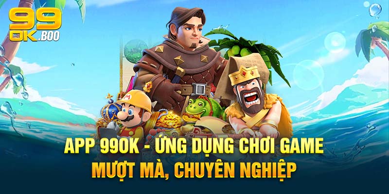 Tại Sao Bạn Nên Tải App 99OK?